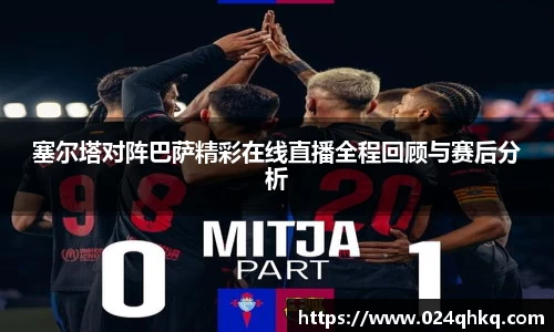 塞尔塔对阵巴萨精彩在线直播全程回顾与赛后分析